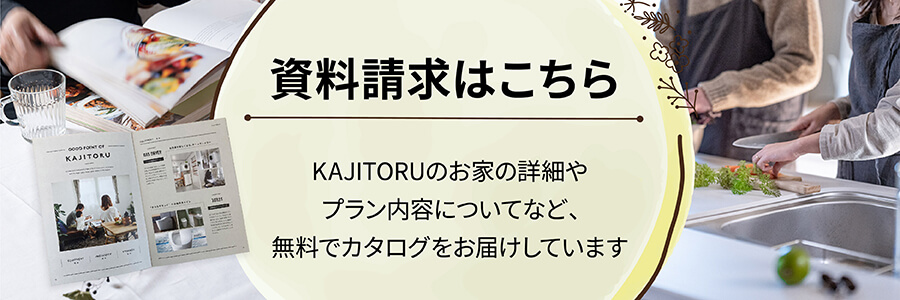 KAJITORUのお家の詳細やプラン内容についてなど、無料でカタログをお届けしています 資料請求はこちら
